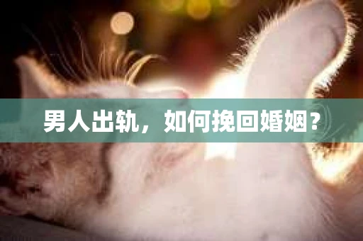 男人出轨，如何挽回婚姻？