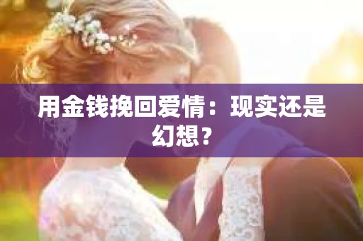 用金钱挽回爱情：现实还是幻想？