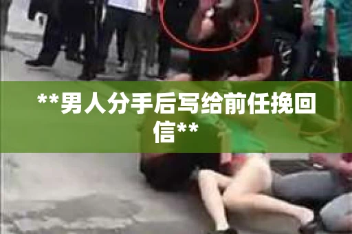 **男人分手后写给前任挽回信**