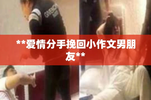 **爱情分手挽回小作文男朋友**