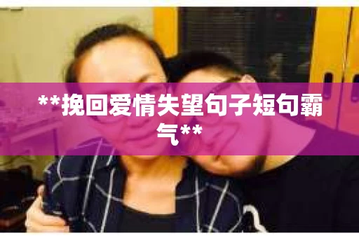 **挽回爱情失望句子短句霸气**