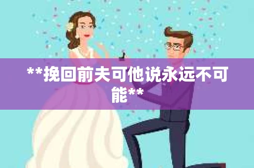 **挽回前夫可他说永远不可能**