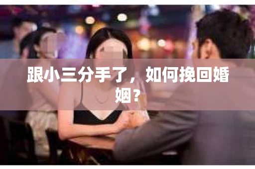 跟小三分手了，如何挽回婚姻？