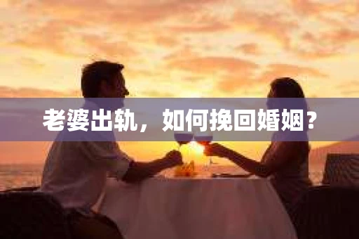 老婆出轨，如何挽回婚姻？