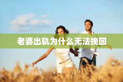 老婆出轨为什么无法挽回