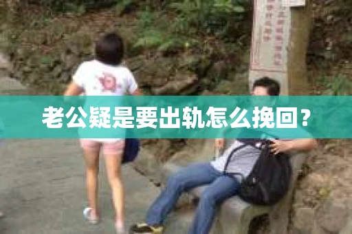 老公疑是要出轨怎么挽回？