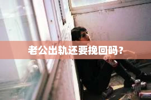 老公出轨还要挽回吗？