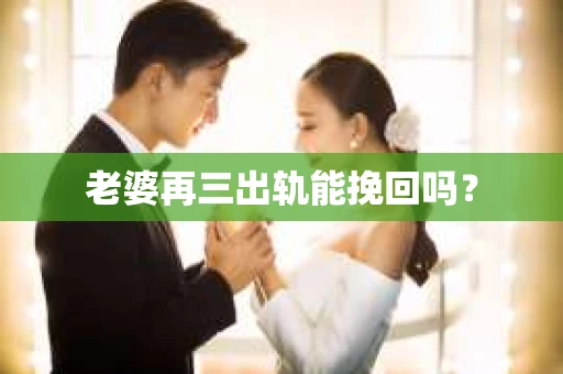 老婆再三出轨能挽回吗？