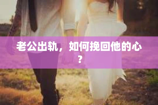 老公出轨，如何挽回他的心？