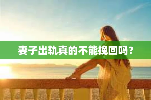 妻子出轨真的不能挽回吗？