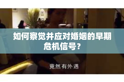 如何察觉并应对婚姻的早期危机信号？