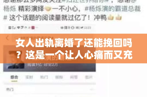 女人出轨离婚了还能挽回吗？这是一个让人心痛而又充满疑惑的问题。在这个充满变数的世界里，婚姻的稳固性似乎变得越来越脆弱。那么，当女人出轨导致离婚后，还有没有可能挽回这段婚姻呢？让我们一起来探讨这个问题。