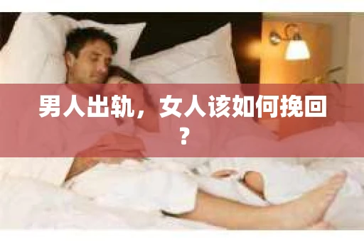 男人出轨，女人该如何挽回？