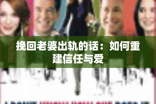 挽回老婆出轨的话：如何重建信任与爱