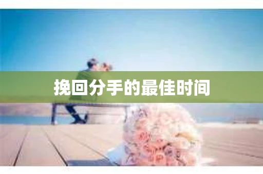 挽回分手的最佳时间
