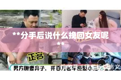 **分手后说什么挽回女友呢**