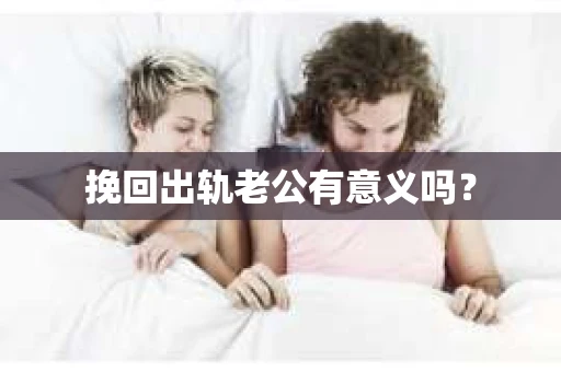 挽回出轨老公有意义吗？