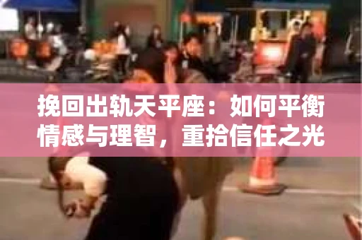 挽回出轨天平座：如何平衡情感与理智，重拾信任之光