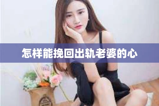 怎样能挽回出轨老婆的心