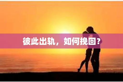 彼此出轨，如何挽回？