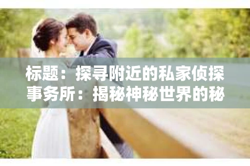 标题：探寻附近的私家侦探事务所：揭秘神秘世界的秘密通道