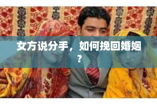 女方说分手，如何挽回婚姻？