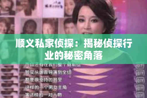 顺义私家侦探：揭秘侦探行业的秘密角落