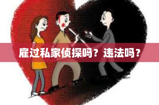 雇过私家侦探吗？违法吗？