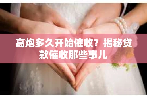 高炮多久开始催收？揭秘贷款催收那些事儿