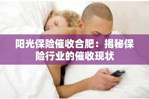 阳光保险催收合肥：揭秘保险行业的催收现状