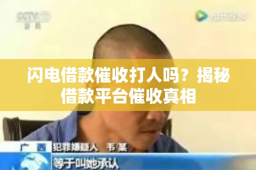 闪电借款催收打人吗？揭秘借款平台催收真相