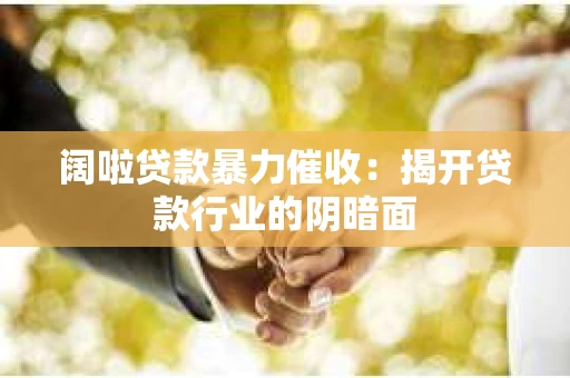 阔啦贷款暴力催收：揭开贷款行业的阴暗面