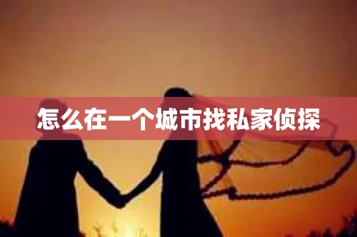 怎么在一个城市找私家侦探