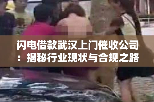闪电借款武汉上门催收公司：揭秘行业现状与合规之路