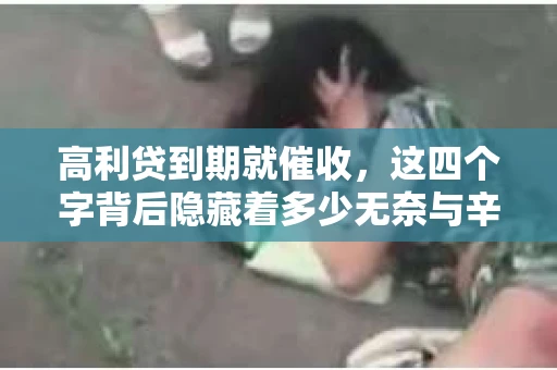 高利贷到期就催收，这四个字背后隐藏着多少无奈与辛酸。在这个充满诱惑与陷阱的金融世界里，我们该如何保护自己，避免陷入高利贷的泥潭？今天，就让我们一起来揭开高利贷到期催收的神秘面纱。