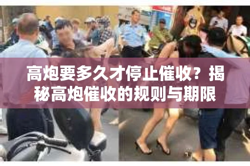 高炮要多久才停止催收？揭秘高炮催收的规则与期限