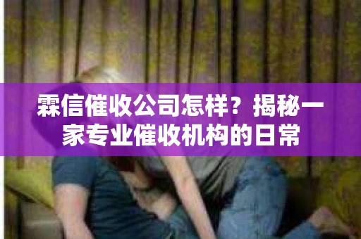 霖信催收公司怎样？揭秘一家专业催收机构的日常