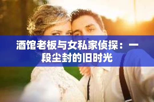 酒馆老板与女私家侦探：一段尘封的旧时光