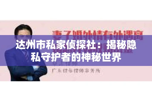 达州市私家侦探社：揭秘隐私守护者的神秘世界