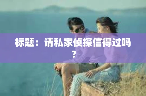 标题：请私家侦探信得过吗？