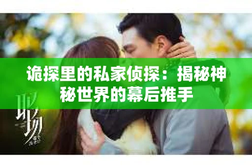诡探里的私家侦探：揭秘神秘世界的幕后推手