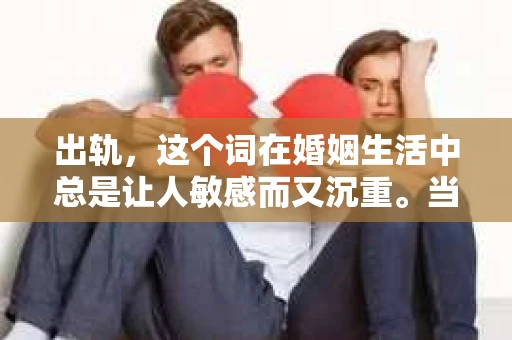 出轨，这个词在婚姻生活中总是让人敏感而又沉重。当它发生时，如何谈判挽回，如何重新建立信任，成为了许多夫妻面临的问题。今天，我们就来聊聊这个话题，希望能给那些正在经历婚姻困境的朋友们一些帮助。