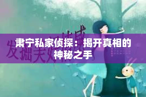肃宁私家侦探：揭开真相的神秘之手