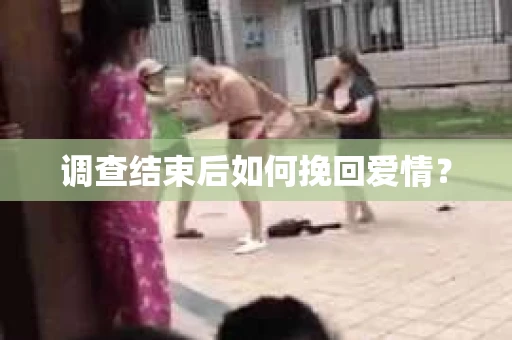 调查结束后如何挽回爱情？