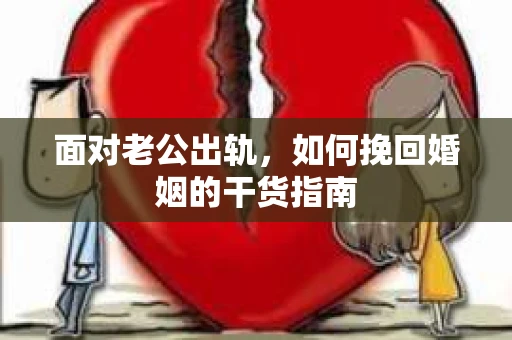 面对老公出轨，如何挽回婚姻的干货指南