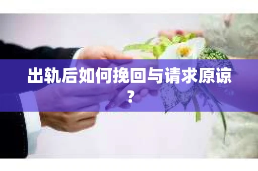 出轨后如何挽回与请求原谅？