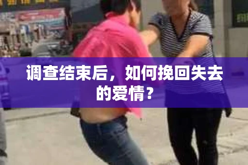 调查结束后，如何挽回失去的爱情？