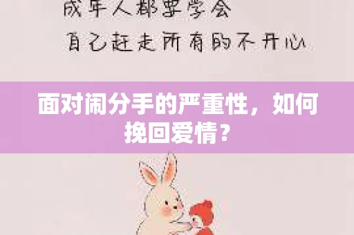 面对闹分手的严重性,如何挽回爱情? 面对闹分手的严重性,如何挽回爱情?