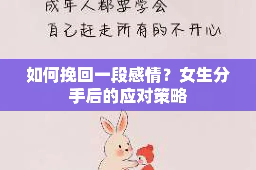 如何挽回一段感情？女生分手后的应对策略