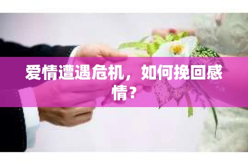 爱情遭遇危机，如何挽回感情？